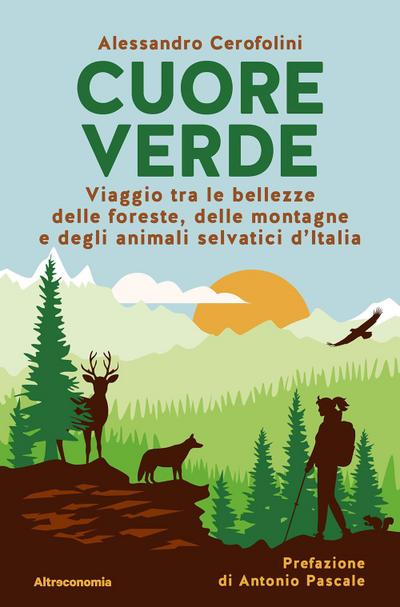 Cuore verde. Viaggio tra le bellezze delle foreste, delle montagne e degli animali selvatici d’Italia