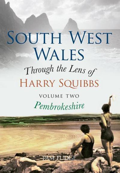 South West Wales Through the Lens of Harry Squibbs Pembrokeshire: Volume 2