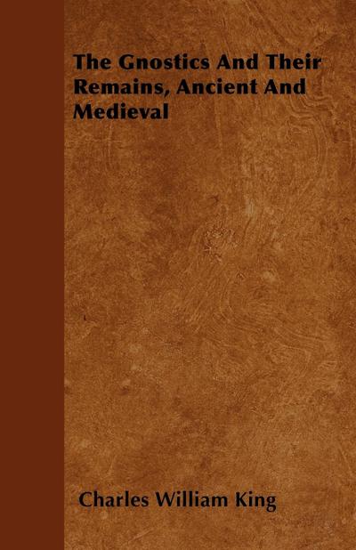 The Gnostics And Their Remains, Ancient And Medieval