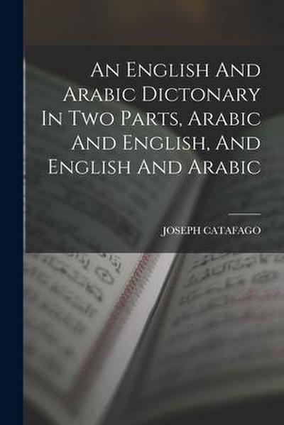 An English And Arabic Dictonary In Two Parts, Arabic And English, And English And Arabic