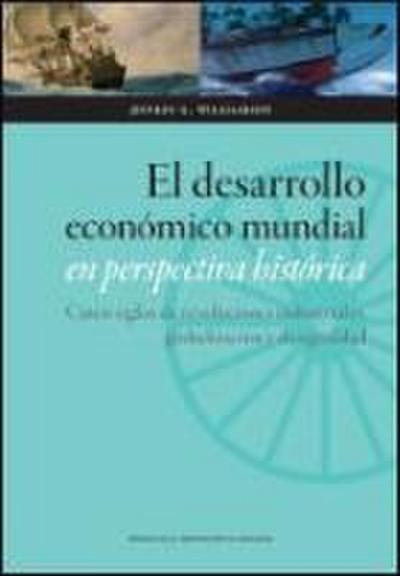 El desarrollo mundial en perspectiva histórica : cinco siglos de revoluciones industriales, globalización y desigualdad
