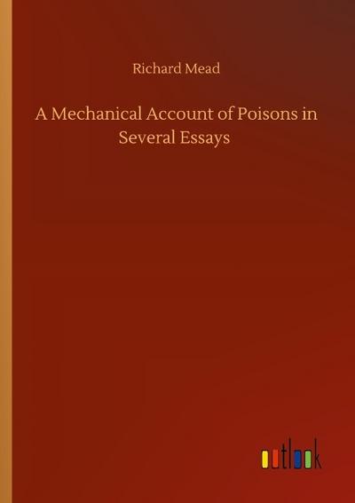 A Mechanical Account of Poisons in Several Essays