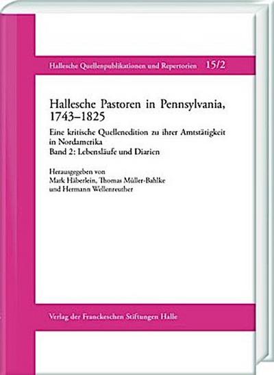 Hallesche Pastoren in Pennsylvania, 1743-1825. Eine kritische Quellenedition zu ihrer Amtstätigkeit in Nordamerika