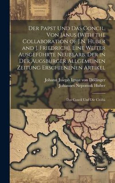 Der Papst Und Das Concil, Von Janus [With the Collaboration of J.N. Huber and J. Friedrich]. Eine Weiter Ausgeführte Neubearb. Der in Der Augsburger Allgemeinen Zeitung Erschienenen Artikel