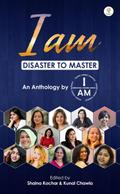 I am : Disaster to Master (Self-help/Motivational/Anthology, #1)