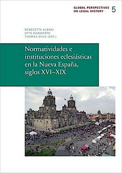 Normatividades e instituciones eclesiásticas en la Nueva España, siglos XVI-XIX