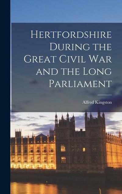 Hertfordshire During the Great Civil War and the Long Parliament