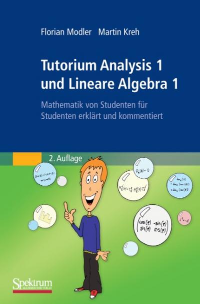 Tutorium Analysis 1 und Lineare Algebra 1: Mathematik von Studenten für Studenten Erklärt und Kommentiert (German Edition)