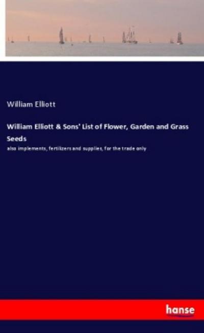 William Elliott & Sons’ List of Flower, Garden and Grass Seeds