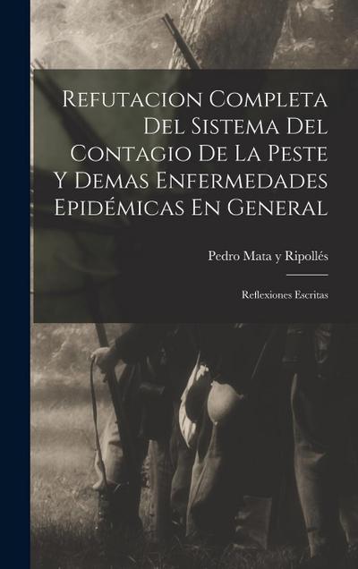 Refutacion Completa Del Sistema Del Contagio De La Peste Y Demas Enfermedades Epidémicas En General: Reflexiones Escritas