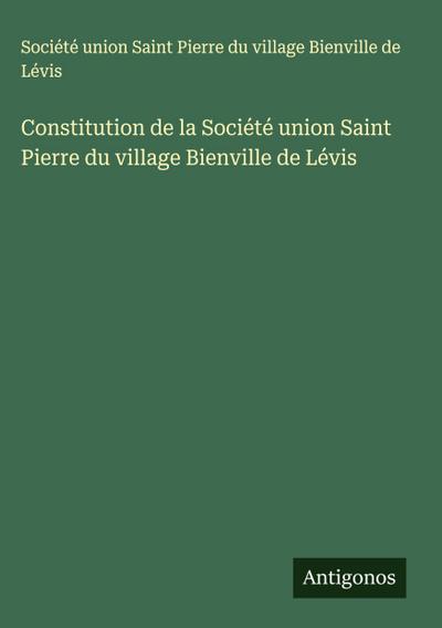 Constitution de la Société union Saint Pierre du village Bienville de Lévis