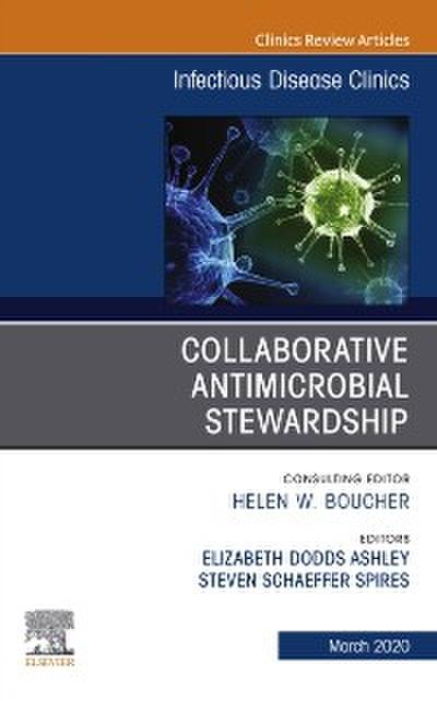 Collaborative Antimicrobial Stewardship,An Issue of Infectious Disease Clinics of North America