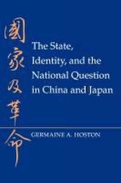 The State, Identity, and the National Question in China and Japan - Germaine A. Hoston
