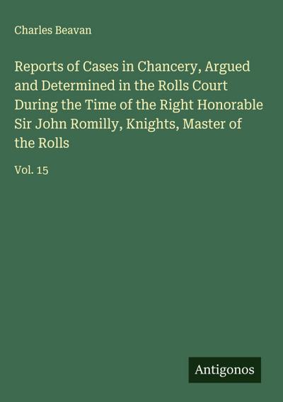 Reports of Cases in Chancery, Argued and Determined in the Rolls Court During the Time of the Right Honorable Sir John Romilly, Knights, Master of the Rolls