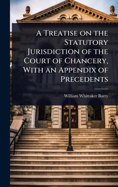 A Treatise on the Statutory Jurisdiction of the Court of Chancery, With an Appendix of Precedents