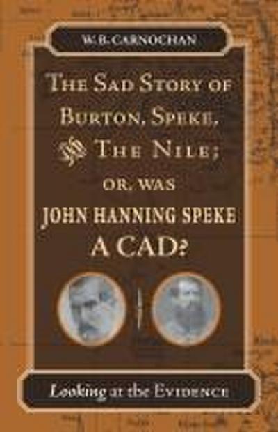 The Sad Story of Burton, Speke, and the Nile; Or, Was John Hanning Speke a Cad?