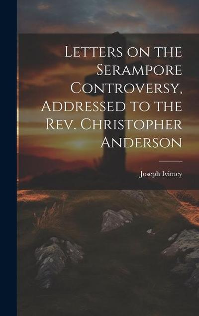 Letters on the Serampore Controversy, Addressed to the Rev. Christopher Anderson