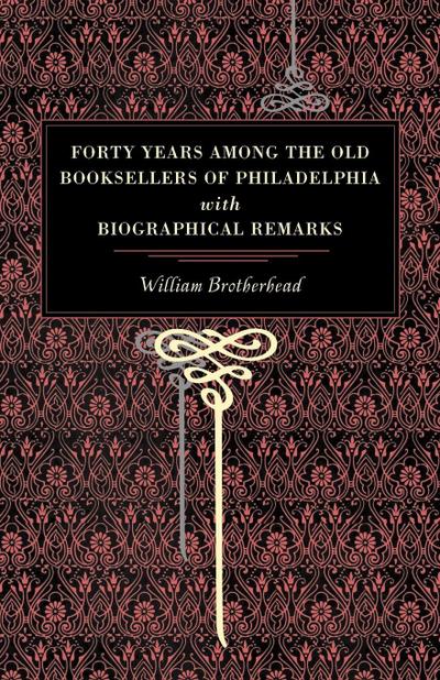 Forty Years Among the Old Booksellers of Philadelphia