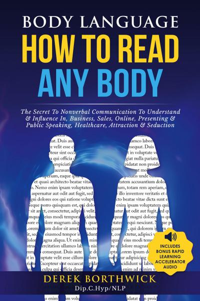 Body Language How to Read Any Body - The Secret To Nonverbal Communication To Understand & Influence In, Business, Sales, Online, Presenting & Public Speaking, Healthcare, Attraction & Seduction