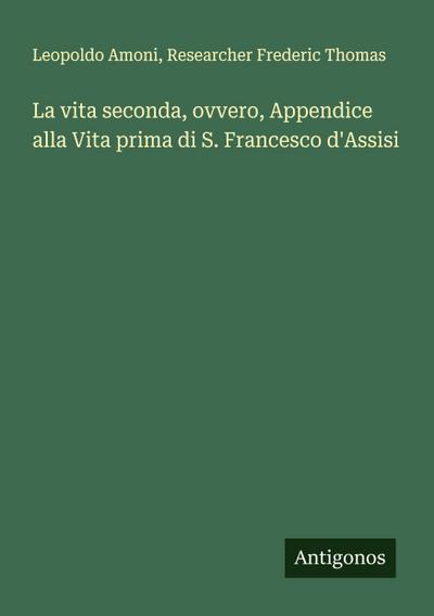 La vita seconda, ovvero, Appendice alla Vita prima di S. Francesco d’Assisi