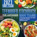 Teenager Kochbuch für Anfänger 2023: 1001 Tage of Teenager Rezepte, Der Beste Begleiter für Deinen Wachstumsweg