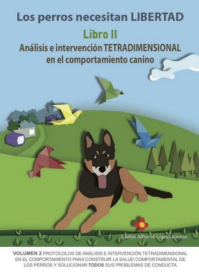 Los perros necesitan LIBERTAD. Libro II: Análisis e intervención TETRADIMENSIONAL en el comportamiento canino