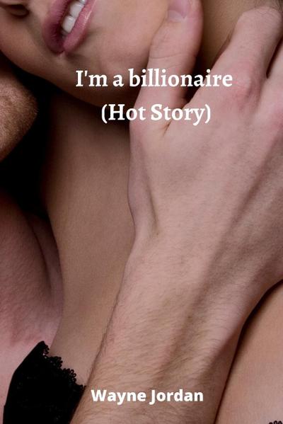 IM A BILLIONAIRE (HOT STORY)