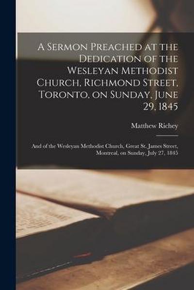 A Sermon Preached at the Dedication of the Wesleyan Methodist Church, Richmond Street, Toronto, on Sunday, June 29, 1845 [microform]: and of the Wesle