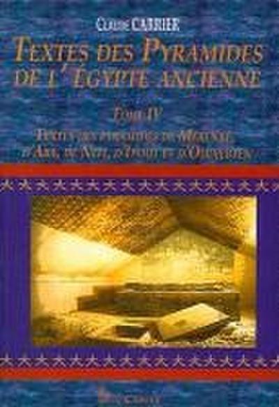 Textes Des Pyramides de l’Egypt Ancienne Tome IV, Textes Des Pyramides de Mérenrê, d’Aba, de Neit, d’Ipout Et d’Oudjebten