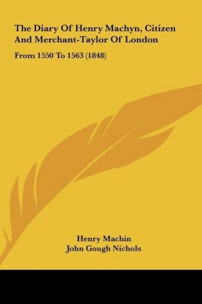 The Diary Of Henry Machyn, Citizen And Merchant-Taylor Of London - Henry Machin
