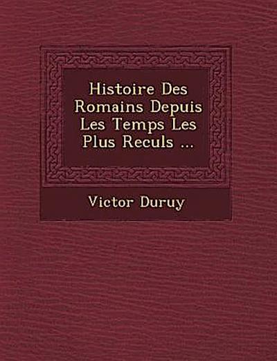 Histoire Des Romains Depuis Les Temps Les Plus Recul&#65533;s ...