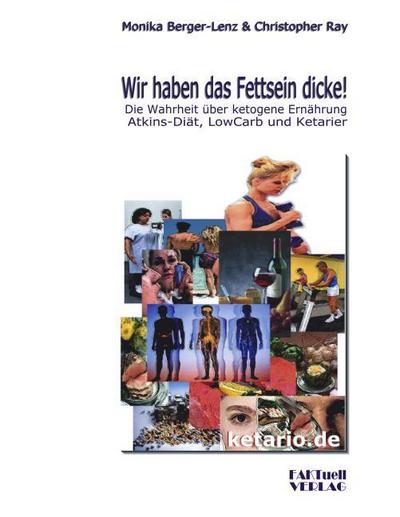 Wir haben das Fettsein dicke! Die Wahrheit über ketogene Ernährung, Atkins-Diät, Low-Carb und Ketarier