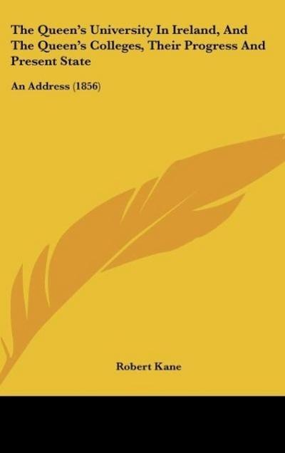 The Queen’s University In Ireland, And The Queen’s Colleges, Their Progress And Present State