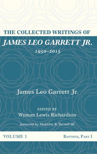 The Collected Writings of James Leo Garrett Jr., 1950-2015