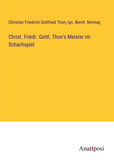 Christ. Friedr. Gottl. Thon’s Meister im Schachspiel