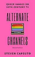 Alternate Channels: Queer Images on 20th-Century TV (Revised Edition)