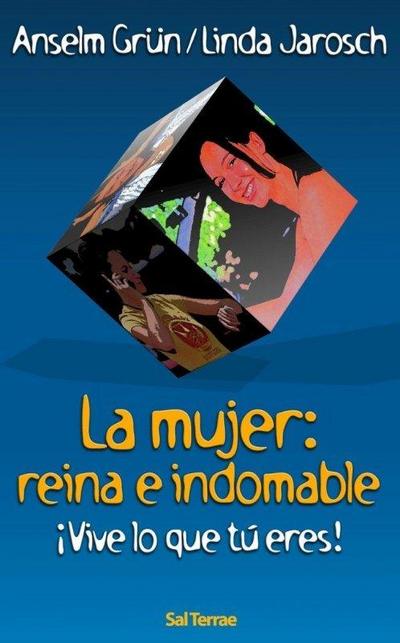 La mujer, reina e indomable : ¡vive lo que tú eres!