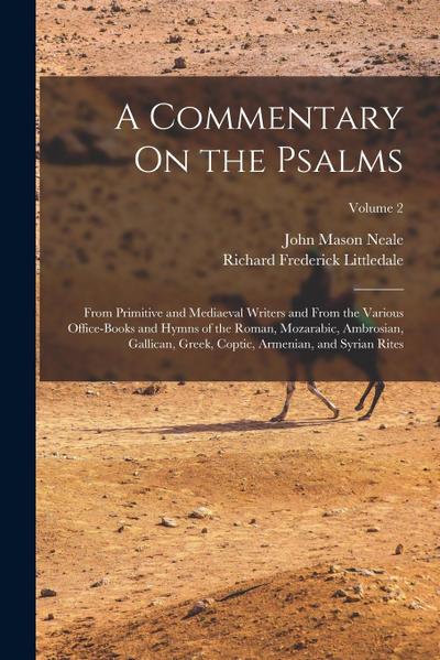 A Commentary On the Psalms: From Primitive and Mediaeval Writers and From the Various Office-Books and Hymns of the Roman, Mozarabic, Ambrosian, G