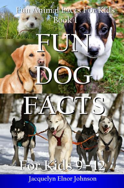 Fun Dog Facts for  Kids 9 - 12 (Fun Animal Facts For Kids, #1)