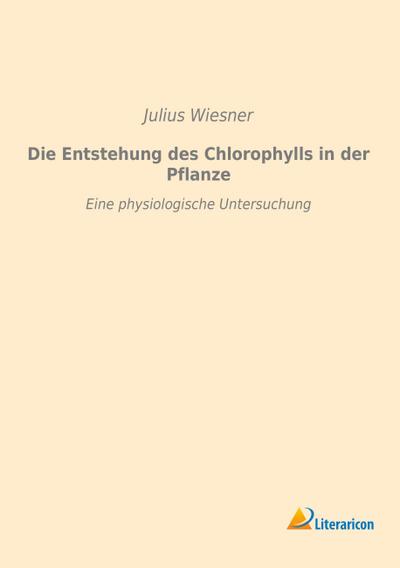 Die Entstehung des Chlorophylls in der Pflanze