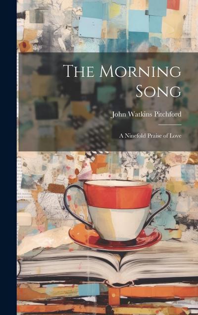 The Morning Song: A Ninefold Praise of Love