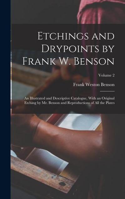 Etchings and Drypoints by Frank W. Benson: An Illustrated and Descriptive Catalogue, With an Original Etching by Mr. Benson and Reproductions of All t
