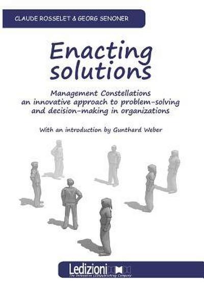 Enacting Solutions, Management Constellations an Innovative Approach to Problem-Solving and Decision-Making in Organizations
