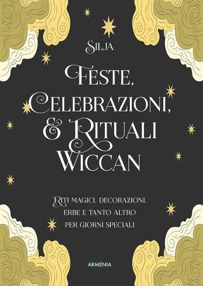 Feste, celebrazioni e rituali wiccan. Riti magici, decorazioni, erbe e tanto altro per giorni speciali