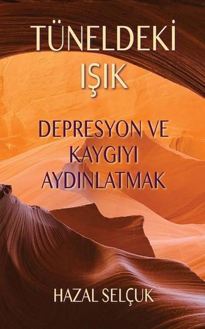 Tüneldek&#304; I&#350;ik: Depresyon ve Kayg&#305;y&#305; Ayd&#305;nlatmak