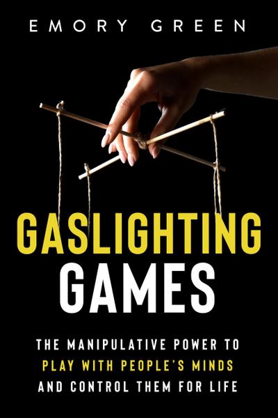 Gaslighting Games: The Manipulative Power to Play with People’s Minds and Control Them for Life