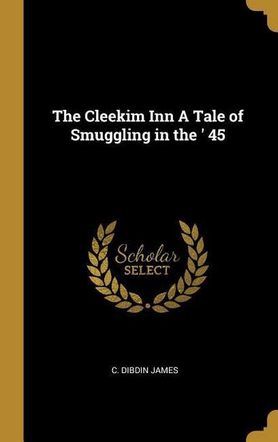 The Cleekim Inn A Tale of Smuggling in the ’ 45