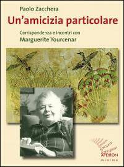 Un’ amicizia particolare. Corrispondenza e incontri con Marguerite Yourcenar