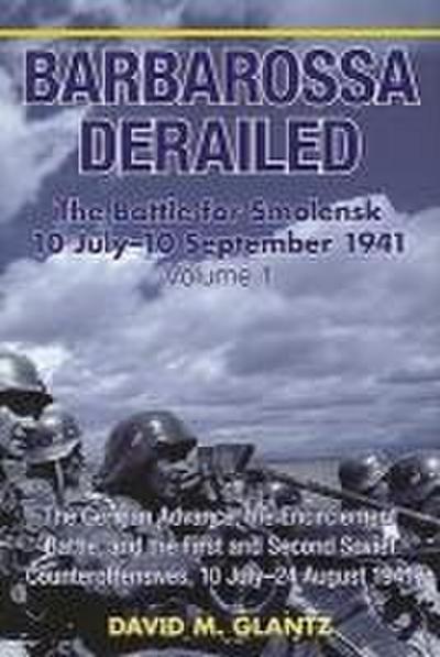 Barbarossa Derailed: The Battle for Smolensk 10 July-10 September 1941 - Volume 1