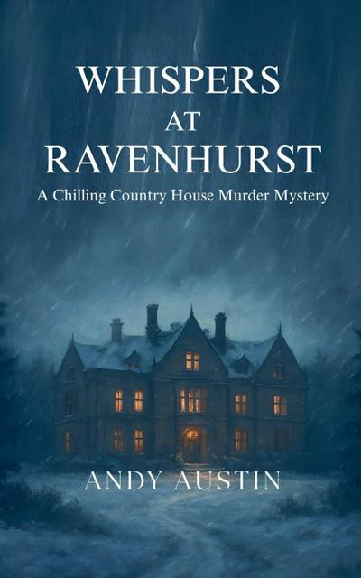 Whispers At Ravenhurst - A Chilling Country House Murder Mystery